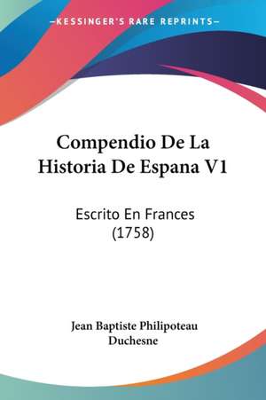 Compendio De La Historia De Espana V1 de Jean Baptiste Philipoteau Duchesne