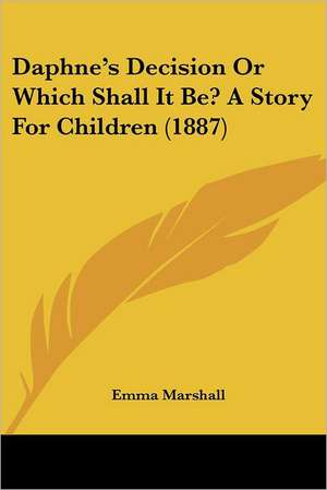 Daphne's Decision Or Which Shall It Be? A Story For Children (1887) de Emma Marshall