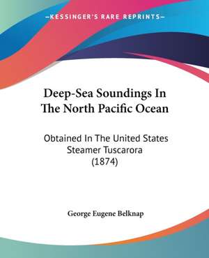 Deep-Sea Soundings In The North Pacific Ocean de George Eugene Belknap