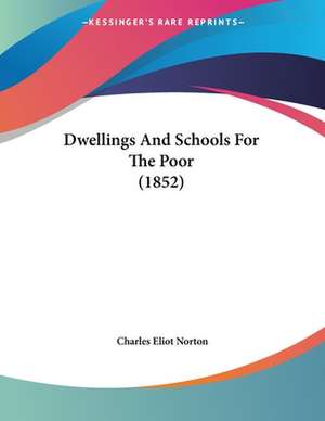 Dwellings And Schools For The Poor (1852) de Charles Eliot Norton