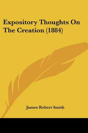 Expository Thoughts On The Creation (1884) de James Robert Smith