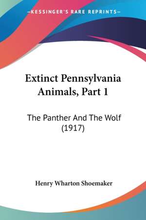 Extinct Pennsylvania Animals, Part 1 de Henry Wharton Shoemaker