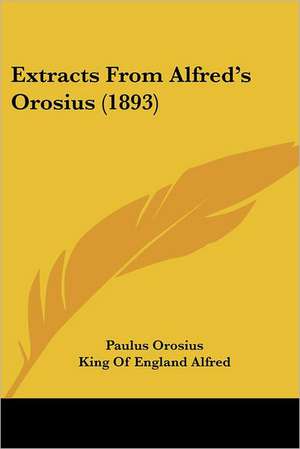 Extracts From Alfred's Orosius (1893) de Paulus Orosius