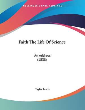 Faith The Life Of Science de Tayler Lewis