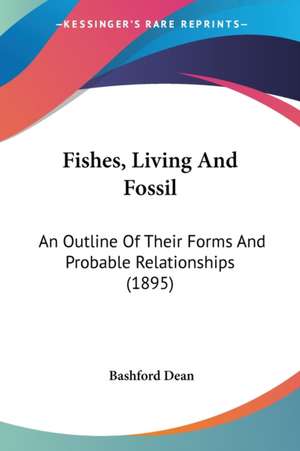 Fishes, Living And Fossil de Bashford Dean