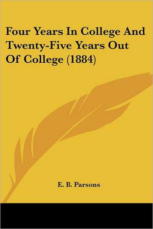 Four Years In College And Twenty-Five Years Out Of College (1884) de E. B. Parsons