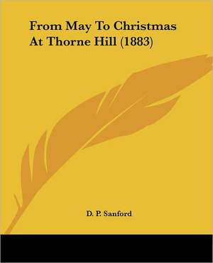 From May To Christmas At Thorne Hill (1883) de D. P. Sanford