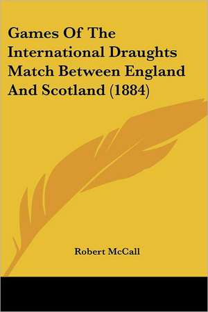 Games Of The International Draughts Match Between England And Scotland (1884) de Robert Mccall