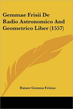 Gemmae Frisii De Radio Astronomico And Geometrico Liber (1557) de Rainer Gemma Frisius