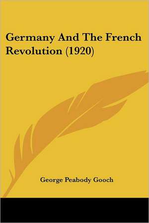 Germany And The French Revolution (1920) de George Peabody Gooch