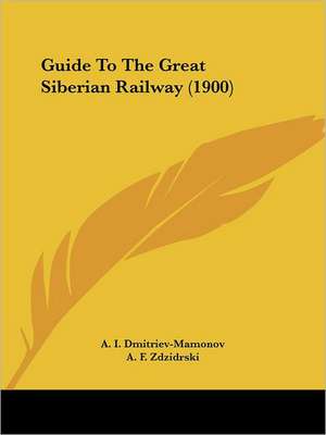 Guide To The Great Siberian Railway (1900) de A. I. Dmitriev-Mamonov