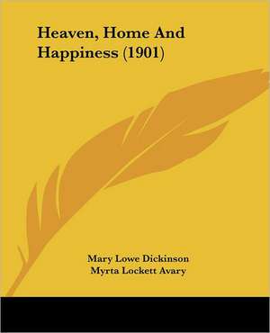 Heaven, Home And Happiness (1901) de Mary Lowe Dickinson