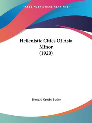 Hellenistic Cities Of Asia Minor (1920) de Howard Crosby Butler