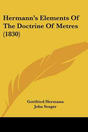 Hermann's Elements Of The Doctrine Of Metres (1830) de Gottfried Hermann