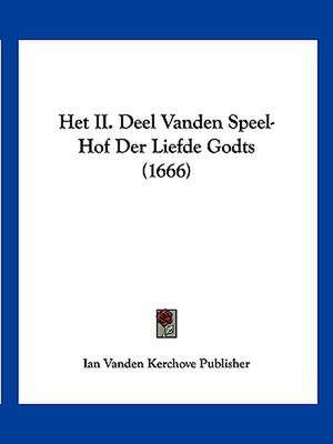 Het II. Deel Vanden Speel-Hof Der Liefde Godts (1666) de Ian Vanden Kerchove Publisher