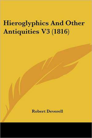 Hieroglyphics And Other Antiquities V3 (1816) de Robert Deverell