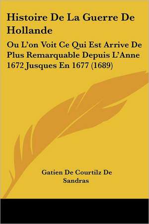 Histoire De La Guerre De Hollande de Gatien De Courtilz De Sandras