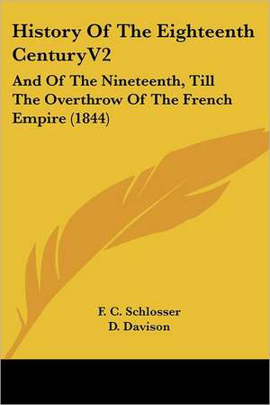 History Of The Eighteenth CenturyV2 de F. C. Schlosser