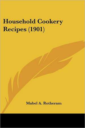 Household Cookery Recipes (1901) de Mabel A. Rotheram