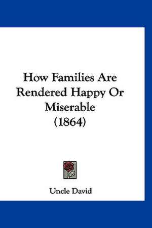 How Families Are Rendered Happy Or Miserable (1864) de Uncle David