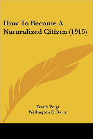 How To Become A Naturalized Citizen (1915) de Frank Voigt