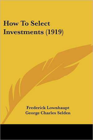 How To Select Investments (1919) de Frederick Lownhaupt