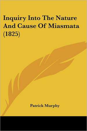 Inquiry Into The Nature And Cause Of Miasmata (1825) de Patrick Murphy