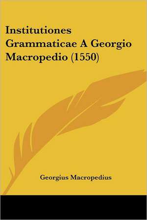 Institutiones Grammaticae A Georgio Macropedio (1550) de Georgius Macropedius