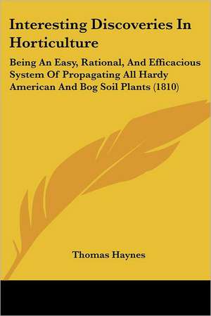 Interesting Discoveries In Horticulture de Thomas Haynes