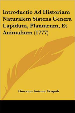 Introductio Ad Historiam Naturalem Sistens Genera Lapidum, Plantarum, Et Animalium (1777) de Giovanni Antonio Scopoli