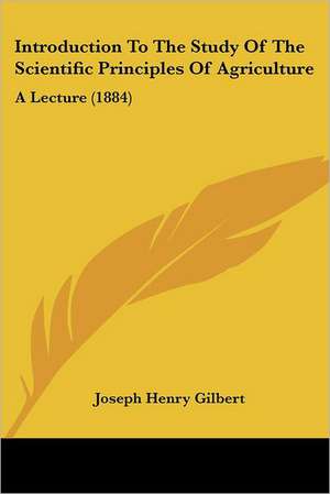 Introduction To The Study Of The Scientific Principles Of Agriculture de Joseph Henry Gilbert