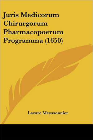 Juris Medicorum Chirurgorum Pharmacopoerum Programma (1650) de Lazare Meyssonnier