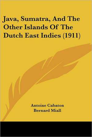 Java, Sumatra, And The Other Islands Of The Dutch East Indies (1911) de Antoine Cabaton