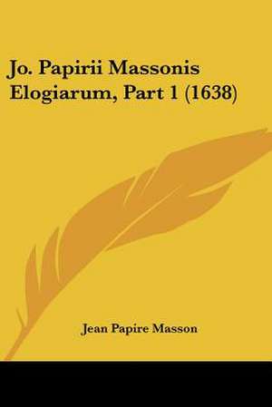 Jo. Papirii Massonis Elogiarum, Part 1 (1638) de Jean Papire Masson