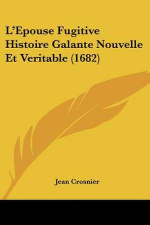 L'Epouse Fugitive Histoire Galante Nouvelle Et Veritable (1682) de Jean Crosnier