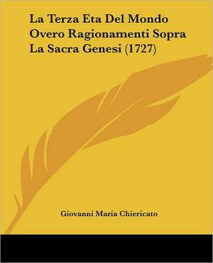 La Terza Eta Del Mondo Overo Ragionamenti Sopra La Sacra Genesi (1727) de Giovanni Maria Chiericato