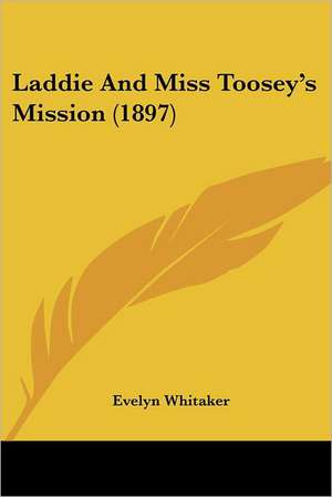 Laddie And Miss Toosey's Mission (1897) de Evelyn Whitaker