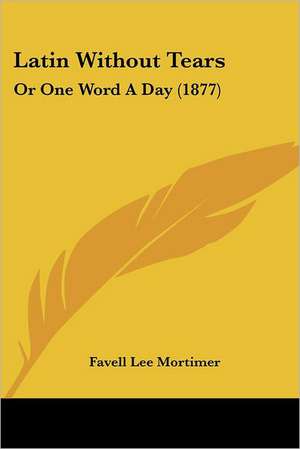 Latin Without Tears de Favell Lee Mortimer