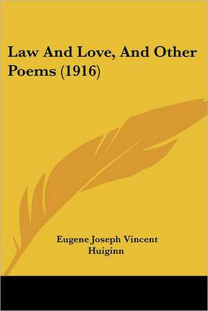 Law And Love, And Other Poems (1916) de Eugene Joseph Vincent Huiginn