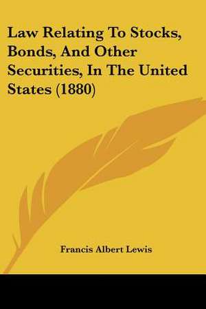 Law Relating To Stocks, Bonds, And Other Securities, In The United States (1880) de Francis Albert Lewis