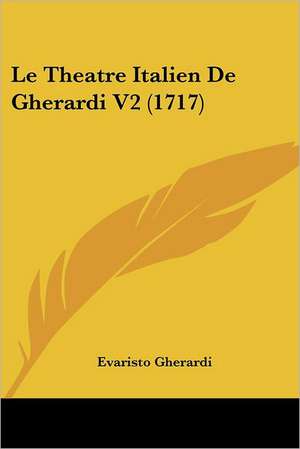 Le Theatre Italien De Gherardi V2 (1717) de Evaristo Gherardi