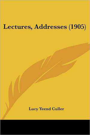 Lectures, Addresses (1905) de Lucy Yeend Culler