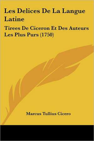 Les Delices De La Langue Latine de Marcus Tullius Cicero