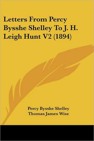 Letters From Percy Bysshe Shelley To J. H. Leigh Hunt V2 (1894) de Percy Bysshe Shelley