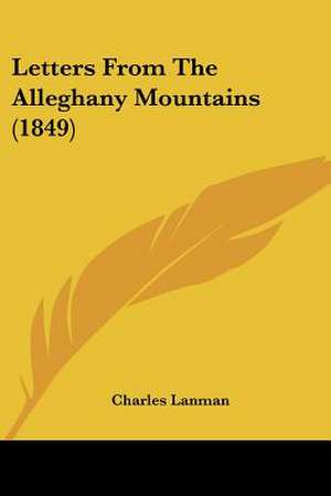 Letters From The Alleghany Mountains (1849) de Charles Lanman