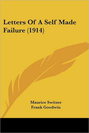 Letters Of A Self Made Failure (1914) de Maurice Switzer