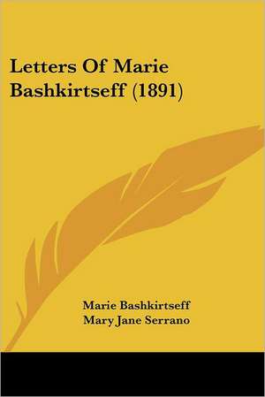 Letters Of Marie Bashkirtseff (1891) de Marie Bashkirtseff