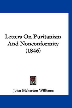 Letters On Puritanism And Nonconformity (1846) de John Bickerton Williams