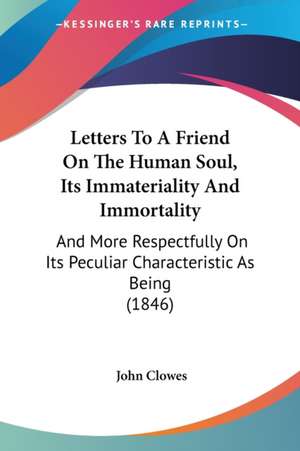 Letters To A Friend On The Human Soul, Its Immateriality And Immortality de John Clowes