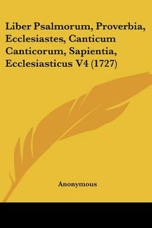 Liber Psalmorum, Proverbia, Ecclesiastes, Canticum Canticorum, Sapientia, Ecclesiasticus V4 (1727) de Anonymous